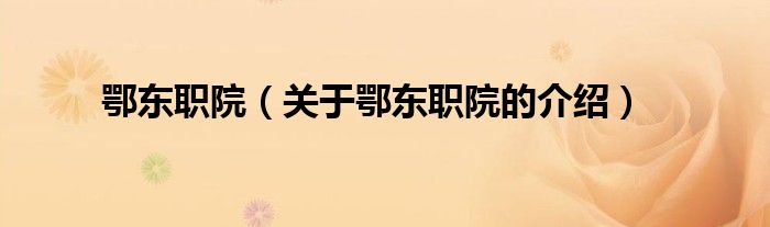 鄂东职院（关于鄂东职院的介绍） 第1张