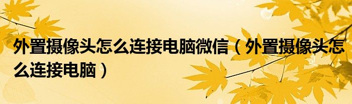 外置摄像头怎么连接电脑微信（外置摄像头怎么连接电脑） 第1张