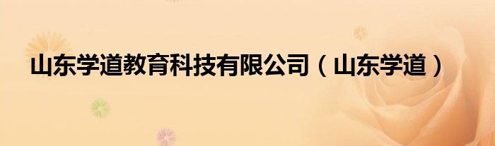 山东学道教育科技有限公司（山东学道） 第1张
