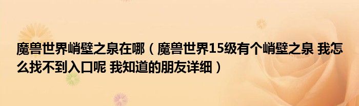 魔兽世界峭壁之泉在哪（魔兽世界15级有个峭壁之泉 我怎么找不到入口呢 我知道的朋友详细） 第1张