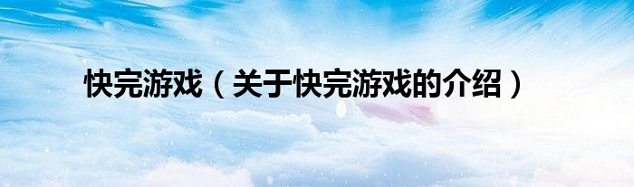 快完游戏（关于快完游戏的介绍） 第1张