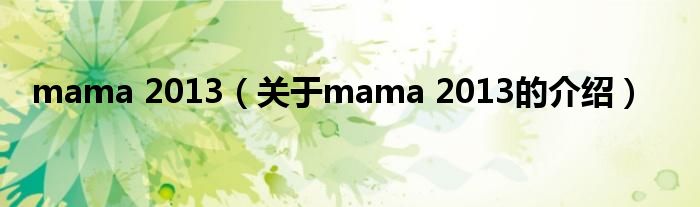 mama 2013（关于mama 2013的介绍） 第1张