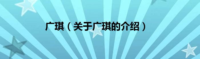 广琪（关于广琪的介绍） 第1张