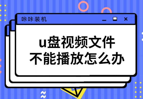 mp4文件拷贝到u盘后不能播放怎么办（u盘视频文件不能播放解决方法） 第1张