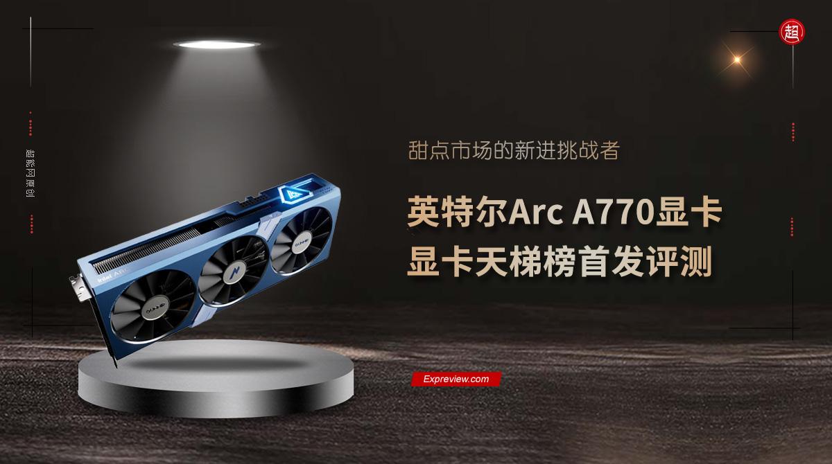 显卡天梯榜英特尔显卡（英特尔Arc A770显卡首发评测） 第1张