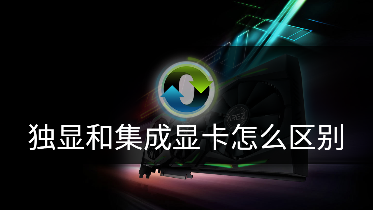 独立显卡与集成显卡的区别（独显和集成显卡差距） 第1张