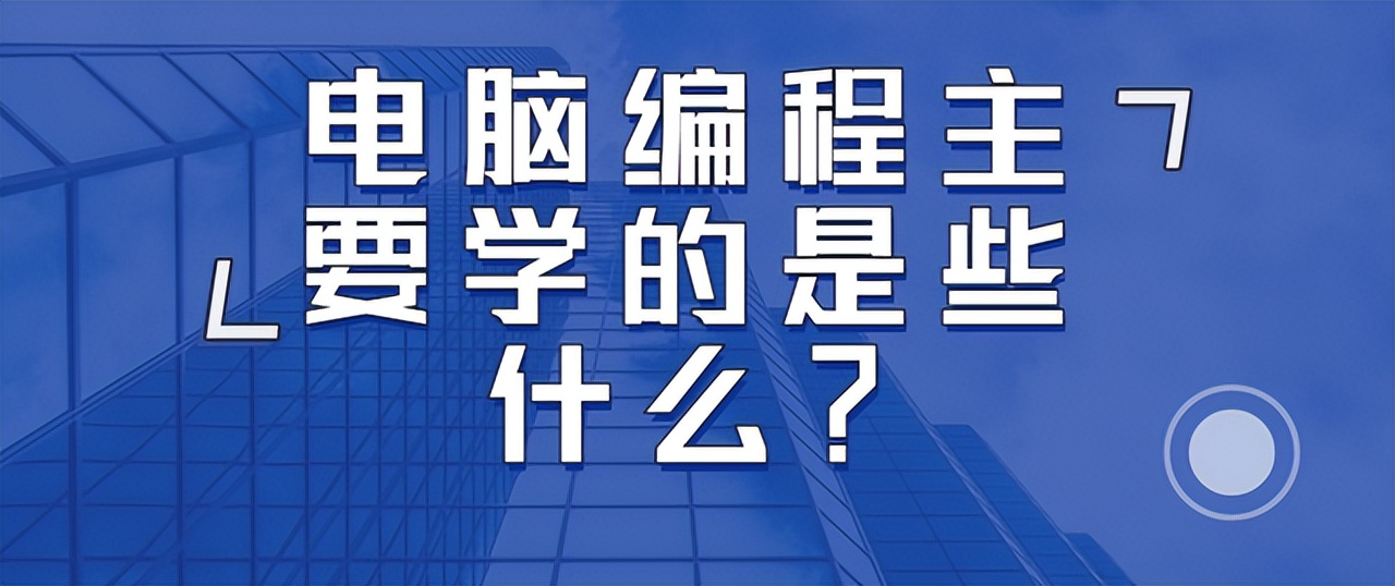 电脑编程主要学的是些什么？ 第1张
