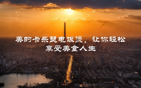 美的卡乐瑟电饭煲，让你轻松享受美食人生 第1张