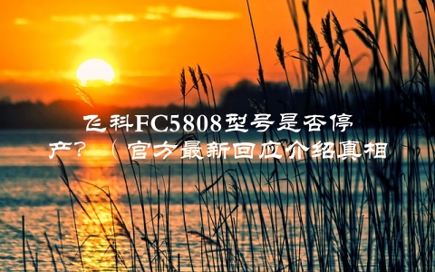 飞科FC5808型号是否停产？（官方最新回应介绍真相） 第1张